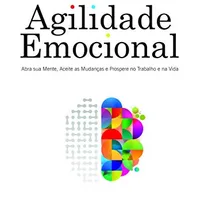 Agilidade Emocional: Abra sua Mente, Aceite as Mudanças e Prospere no Trabalho e na Vida — Susan David