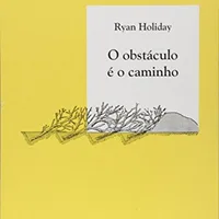 O Obstáculo é o Caminho — Ryan Holiday