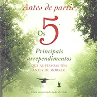 Antes de partir: os 5 principais arrependimentos que as pessoas têm antes de morrer — Bronnie Ware
