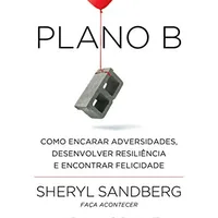 Plano B: Como encarar adversidades, desenvolver resiliência e encontrar felicidade — Sandberg &amp; Grant