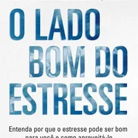 O Lado Bom do Estresse — Kelly McGonigal
