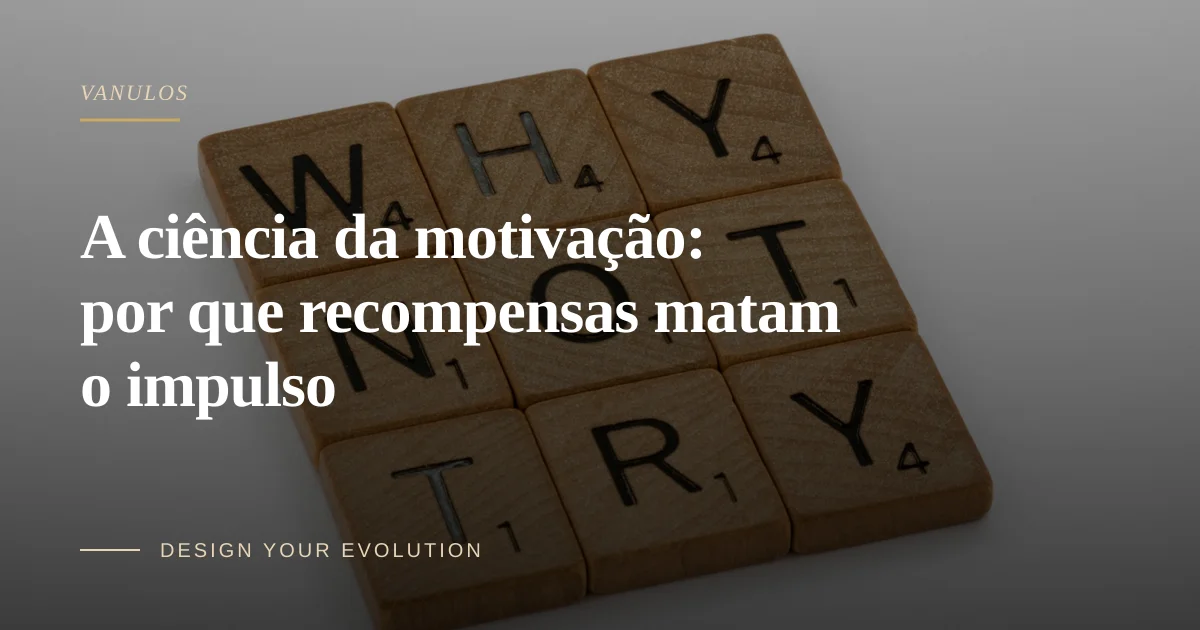 A ciência da motivação: por que recompensas matam o impulso
