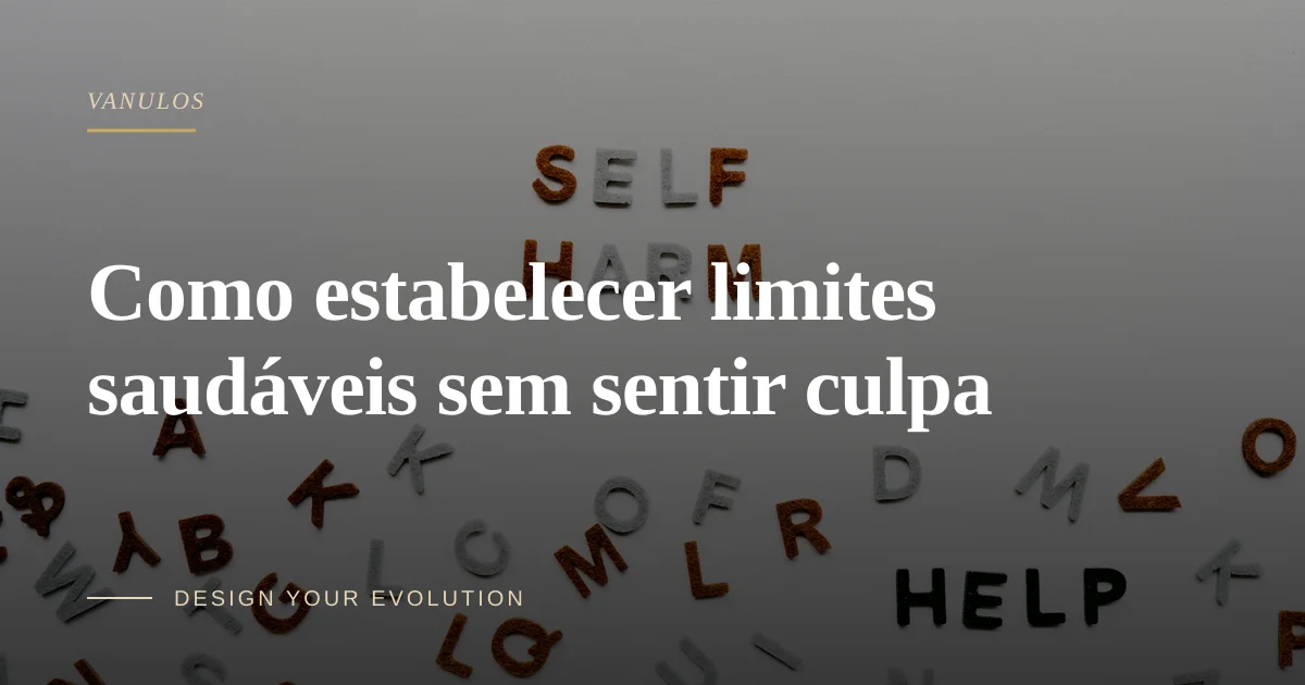 Como estabelecer limites saudáveis sem sentir culpa