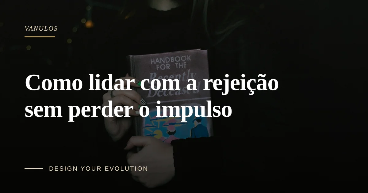 Como lidar com a rejeição sem perder o impulso