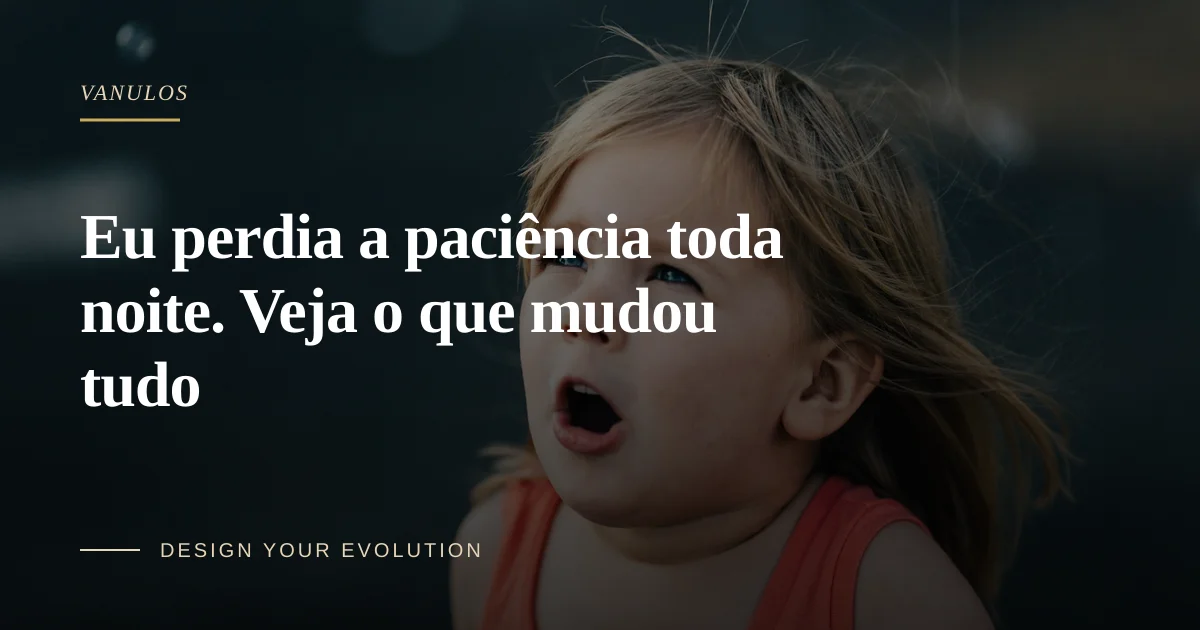 Eu perdia a paciência toda noite. Veja o que mudou tudo