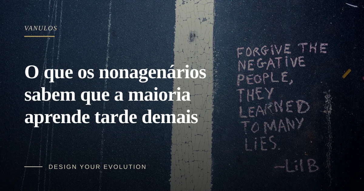 O que os nonagenários sabem que a maioria aprende tarde demais