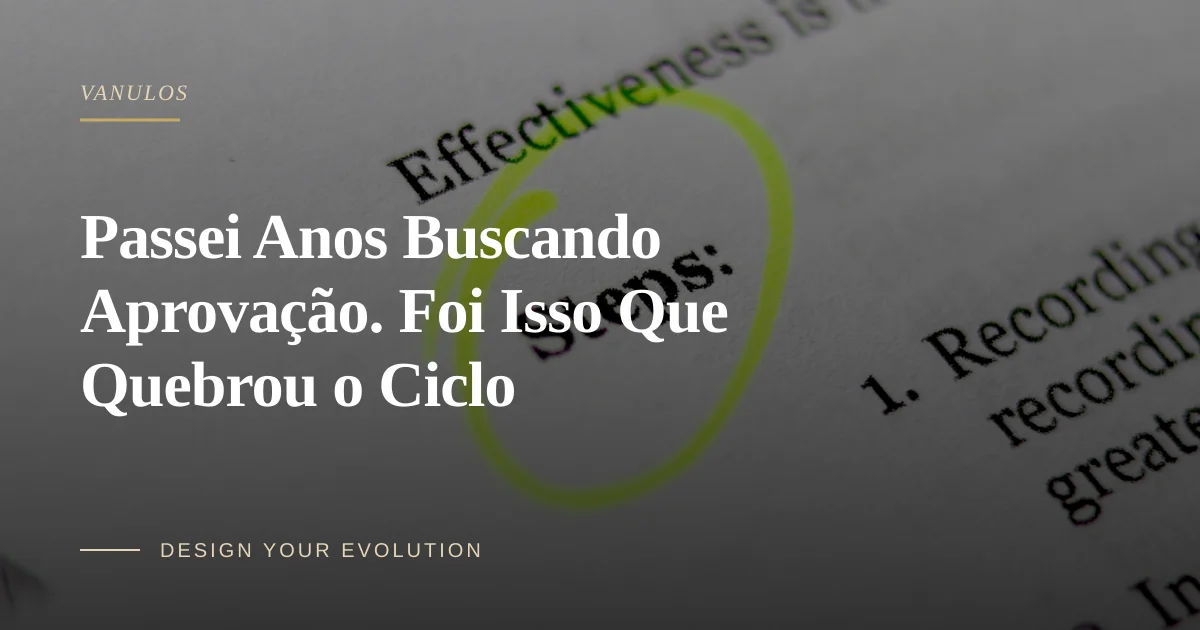Passei Anos Buscando Aprovação. Foi Isso Que Quebrou o Ciclo