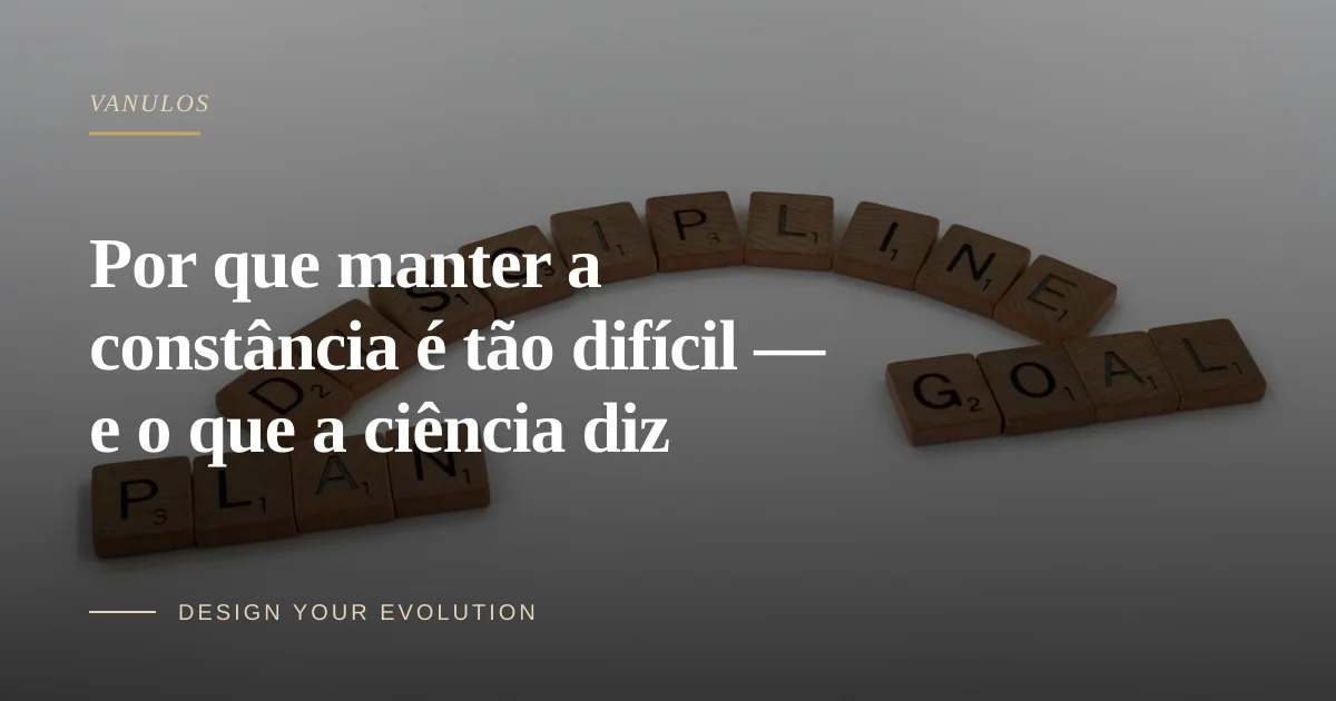 Por que manter a constância é tão difícil — e o que a ciência diz