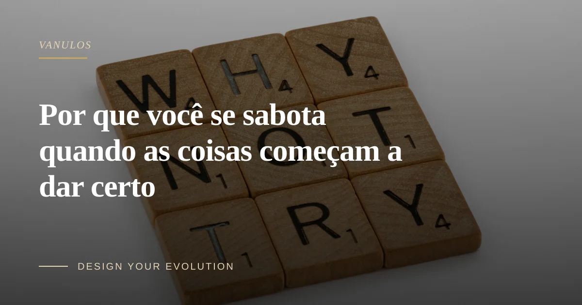 Por que você se sabota quando as coisas começam a dar certo