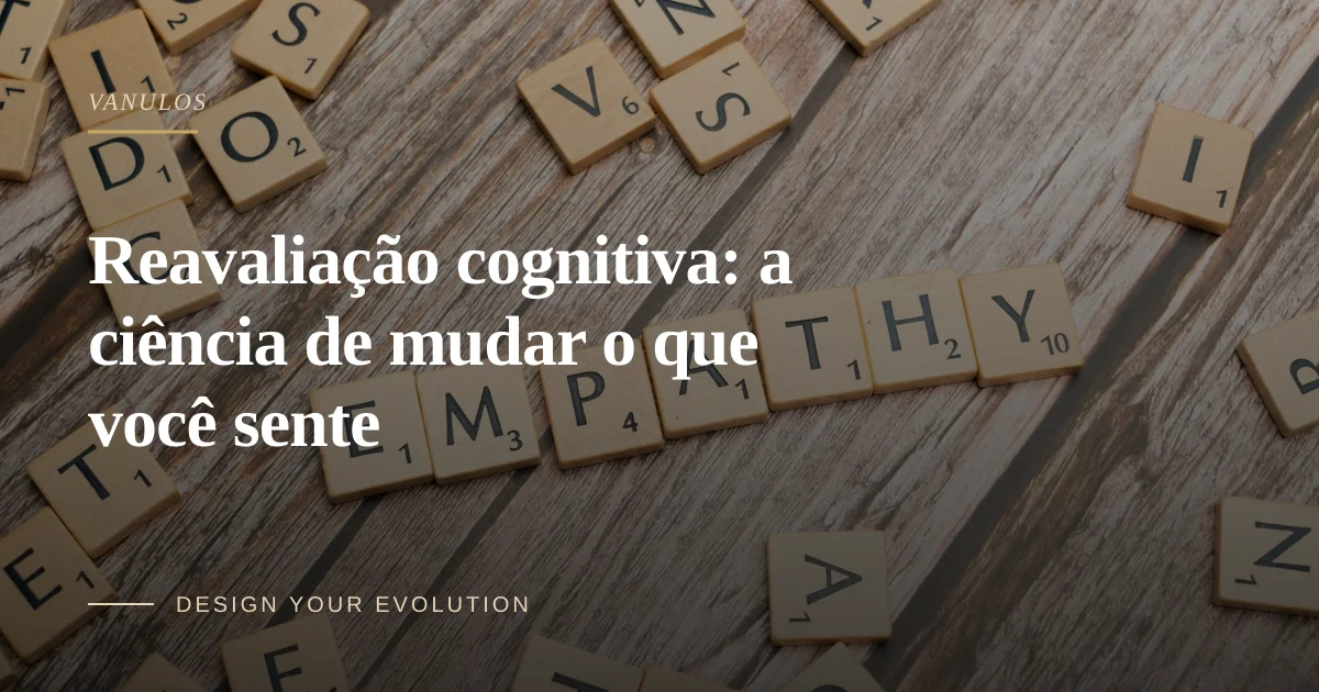 Reavaliação cognitiva: a ciência de mudar o que você sente
